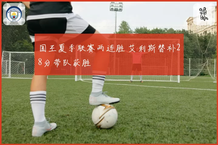国王夏季联赛两连胜 艾利斯替补28分带队获胜