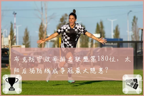 布克防守效率排名联盟第180位,太阳后场防线成争冠最大隐患?
