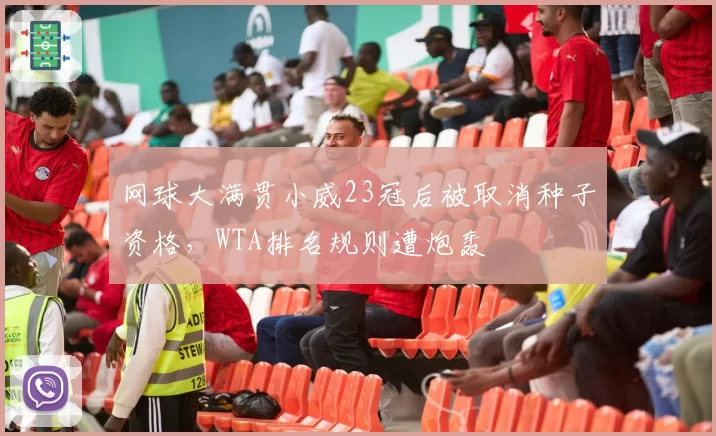网球大满贯小威23冠后被取消种子资格，WTA排名规则遭炮轰